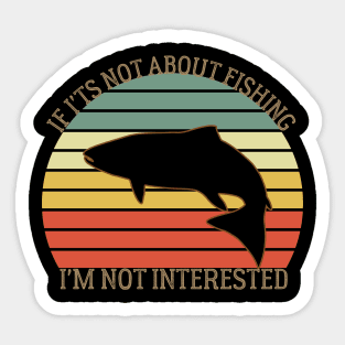 If It's Not About Fishing I'm Not Interested angler dad Sticker